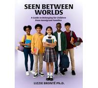 SEEN BETWEEN WORLDS: A Guide to Belonging for Children from Immigrant Families