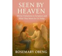 Seen by Heaven: Divine Visitations in Scripture and What They Mean for Us Today