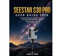 Seestar S30 Pro User Guide 2026: The Illustrated Step-by-Step Manual for Setup, App Control, Milky Way Mode, EQ Mode, Deep-Sky Astrophotography, and Troubleshooting