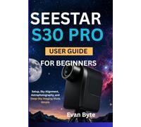 Seestar S30 Pro User Guide for Beginners: Setup, Sky Alignment, Astrophotography, and Deep-Sky Imaging Made Simple