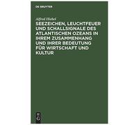Seezeichen, Leuchtfeuer Und Schallsignale Des Atlantischen Ozeans In Ihrem Zusammenhang Und Ihrer Bedeutung Für Wirtschaft Und Kultur