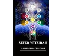 SEFER YETZIRAH: IL LIBRO DELLA CREAZIONE: Un'antica guida alla Kabbalah, all'alfabeto ebraico e alle origini mistiche dell'universo (Italian Edition)