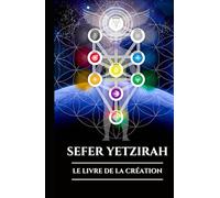 SEFER YETZIRAH : LE LIVRE DE LA CRÉATION: Un guide ancien sur la Kabbale, l'alphabet hébreu et les origines mystiques de l'univers (French Edition)