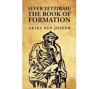 Sefer Yetzirah: The Book of Formation: The Book of Formation by Akiba ben Joseph