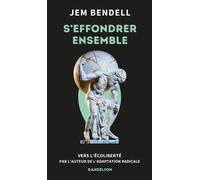 S'effondrer ensemble Vers l'écoliberté - Jem Bendell - Dandelion Eds - broché - Essai