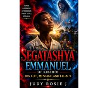 Segatashya Emmanuel of Kibeho: His Life, Message, and Legacy