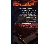 Seger's Collected Works; Being a Reprint of the Articles Already Published In