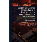 Seger's Collected Works; Being a Reprint of the Articles Already Published In