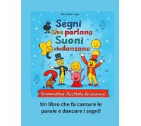 Segni che parlano, suoni che danzano - Grammatica illustrata da colorare: Giochi, attività e disegni da colorare per scoprire la grammatica italiana