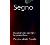 Segno: Alcuni spunti creativi per un modello di creatività tra il naif e l'espressionismo.
