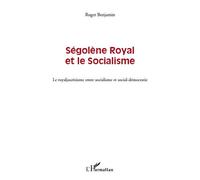 Ségolène Royal et le socialisme Le royaljaurèsisme entre socialisme et social-démocratie - Roger Benjamin - L'harmattan - broché - Essai