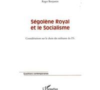 Roger Benjamin – Ségolène Royal et le socialisme – Considérations sur le choix des militants du PS