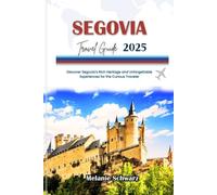 SEGOVIA TRAVEL GUIDE 2025: Discover Segovia’s Rich Heritage and Unforgettable Experiences for the Curious Traveler