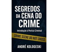 SEGREDOS DA CENA DO CRIME: Introdução à Perícia Criminal