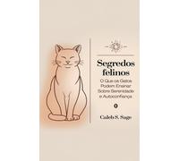 Segredos Felinos: O Que Os Gatos Podem Ensinar Sobre Serenidade E Autoconfiança