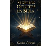 Segredos Ocultos da Bíblia: Estudos, Histórias e Tradições Escondidas na Bíblia