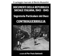 Segreteria Particolare del Duce - Controguerriglia: Documenti della Repubblica Sociale Italiana, 1943 - 1945