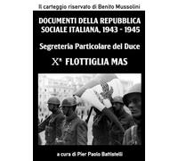 Segreteria Particolare del Duce - Decima Flottiglia MAS: Documenti della Repubblica Sociale Italiana, 1943-1945