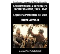 Segreteria Particolare del Duce - Forze Armate: Documenti della Repubblica Sociale Italiana, 1943-1945