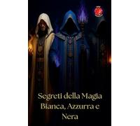 Segreti della Magia Bianca, Azzurra e Nera