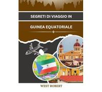 SEGRETI DI VIAGGIO IN GUINEA EQUATORIALE: Una guida per avventurieri al paradiso nascosto dell’Africa