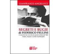 Segreti E Bugie Di Federico Fellini. Il Racconto Dal Vivo Del Più Grande Artista Del '900 Misteri, Illusioni E Verità Inconfessabili