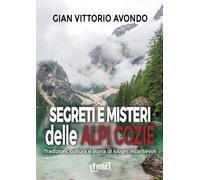 Segreti e misteri delle Alpi Cozie. Tradizioni, cultura e storia di luoghi incantevoli