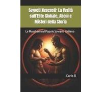 Segreti Nascosti: La Verità Sull'elite Globale, Alieni E Misteri Della Storia: La Maschera Del Popolo Sovrano Italiano (Italian Edition)