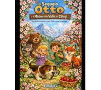 SEGUGIO OTTO E IL MISTERO DELLA VALLE DEI CILIEGI: Una piccola avventura di amici, frutti e misteri in montagna