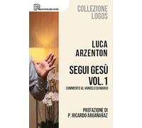 Segui Gesù. Commento al Vangelo di Marco (Vol. 1)