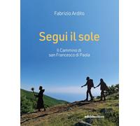 Segui il sole. Il cammino di san Francesco di Paola