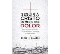 Seguir a Cristo en medio del dolor: La vida espiritual cristiana en el sufrimiento, la entrega y el discipulado