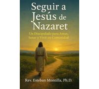 Seguir a Jesús de Nazaret: Un Discipulado para Amar, Sanar y Vivir en Comunidad