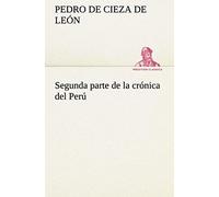 Segunda Parte De La Crónica Del Perú, Que Trata Del Señorio De Los Incas Yupanquis Y De Sus Grandes Hechos Y Gobernacion