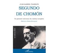 Segundo de Chomon Un pionnier méconnu du cinéma européen - Espagne-France-Italie 1901-1928 - Juan-Gabriel Tharrats - L'harmattan - broché - Essai