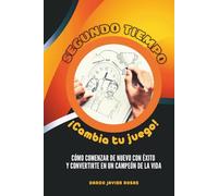 Segundo tiempo, ¡Cambia tu juego!: Reinventa tu vida: Una guía práctica para encontrar tu propósito, superar tus miedos y alcanzar tus sueños postergados.