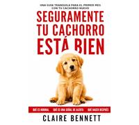 Seguramente tu cachorro está bien: Qué es normal, qué es una señal de alerta, qué hacer en el primer mes con tu cachorro
