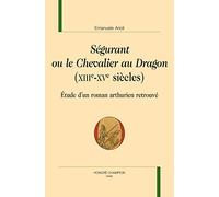 Ségurant Ou le Chevalier au Dragon (XIIIe-XVe Siècles) - Etude d'un Roman Arthurien