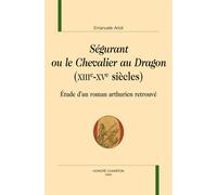 Ségurant ou le Chevalier au Dragon (XIIIe-XVe siècles) Étude d'un roman arthurien retrouvé - Emanuele Arioli - Honore Champion - broché - Etude