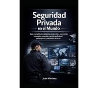 Seguridad Privada en el Mundo: Guía completa de vigilancia, protección y prevención: estrategias, protocolos y gestión profesional para empresas y profesionales del sector