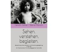 Sehen, verstehen, begleiten.: Beobachtung, Dokumentation und Entwicklungsbegleitung in der Kita Ein Praxishandbuch für alle pädagogischen Fachkräfte