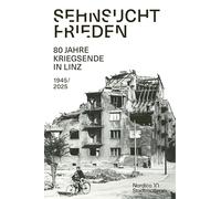 Sehnsucht Frieden: 80 Jahre Kriegsende in Linz - 1945/2025