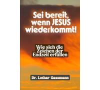 Sei bereit, wenn Jesus wiederkommt!: Wie sich die Zeichen der Endzeit erfüllen