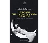 Sei donne che hanno cambiato il mondo. Le grandi scienziate della fisica del XX secolo