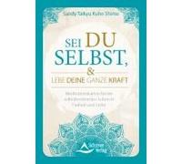 Sei Du Selbst, Und Lebe Deine Ganze Kraft - Meditationskarten Für Ein Selbstbestimmtes Leben In Freiheit Und Liebe