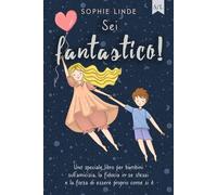 Sei fantastico!: Uno speciale libro per bambini sull’amicizia, la fiducia in se stessi e la forza di essere proprio come si è
