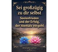 Sei großzügig zu dir selbst: Seelenfrieden und der Erfolg, der niemals vergeht