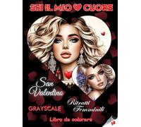 SEI IL MIO CUORE - Libro da colorare Grayscale | San Valentino | Ritratti Femminili | Per adulti e adolescenti | Regalo di San Valentino: Edizione italiana