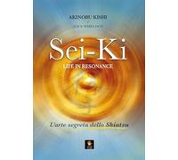 Sei-Ki. Life in resonance. L'arte segreta dello shiatsu