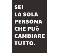Sei la sola persona che può cambiare tutto: Taccuino per Appunti Divertente Motivazionale | Quaderno a Righe per un Collega, Amico, Amica | Idea Regalo da Ufficio: quaderno motivazionale